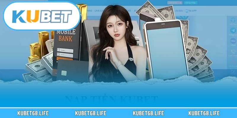 Nạp tiền Kubet có những hình thức nào?