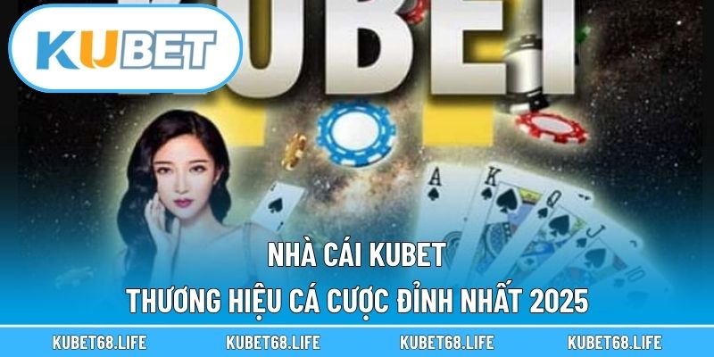Nhà Cái Kubet – Thương Hiệu Cá Cược Đỉnh Nhất 2025