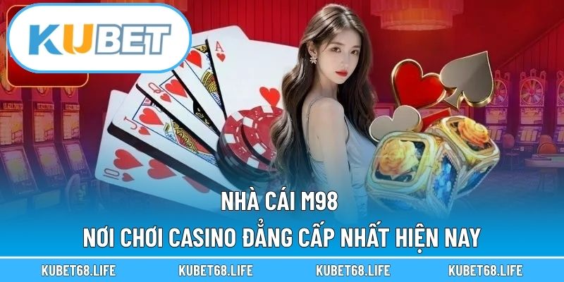 Nhà Cái M98 - Nơi Chơi Casino Đẳng Cấp Nhất Hiện Nay