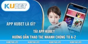 Tải App Kubet - Hướng Dẫn Thao Tác Nhanh Chóng Từ A-Z